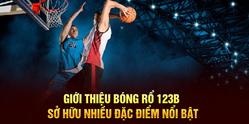Giới thiệu bóng rổ 123b sở hữu nhiều đặc điểm nổi bật