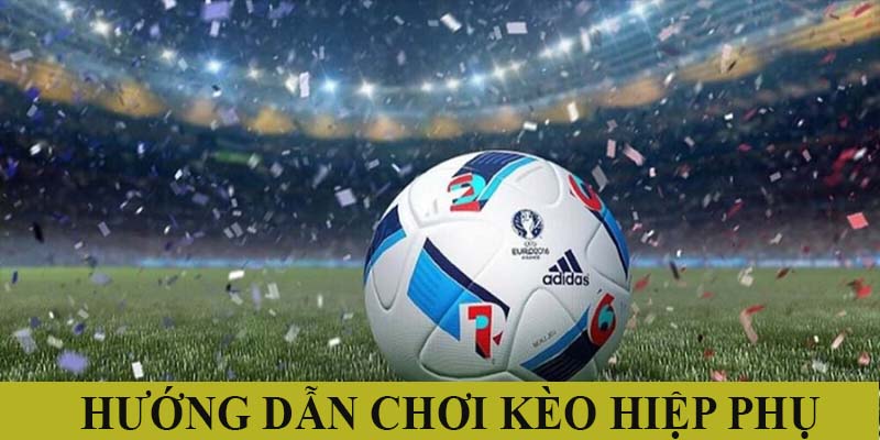 Hướng dẫn soi kèo 30 phút hiệp phụ chính xác